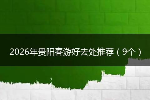 2026年贵阳春游好去处推荐（9个）