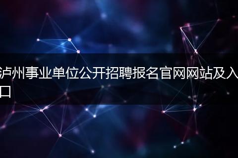 泸州事业单位公开招聘报名官网网站及入口