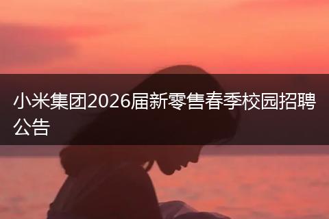 小米集团2026届新零售春季校园招聘公告