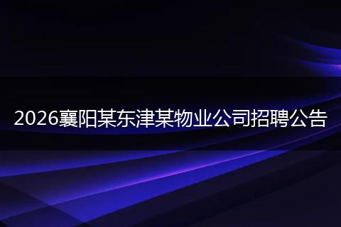 2026襄阳某东津某物业公司招聘公告