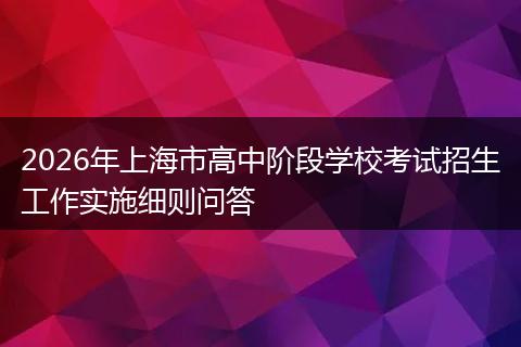 2026年上海市高中阶段学校考试招生工作实施细则问答