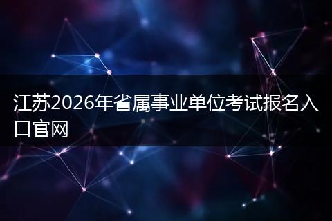 江苏2026年省属事业单位考试报名入口官网