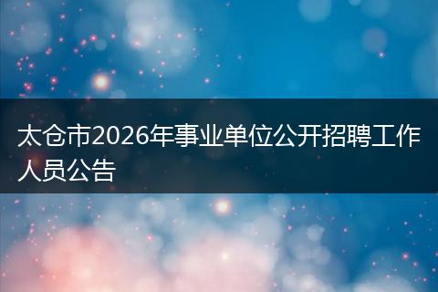 太仓市2026年事业单位公开招聘工作人员公告