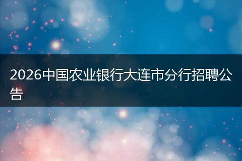 2026中国农业银行大连市分行招聘公告