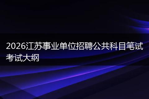 2026江苏事业单位招聘公共科目笔试考试大纲