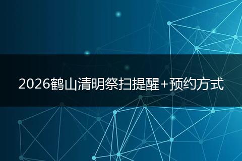 2026鹤山清明祭扫提醒+预约方式