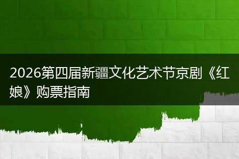 2026第四届新疆文化艺术节京剧《红娘》购票指南