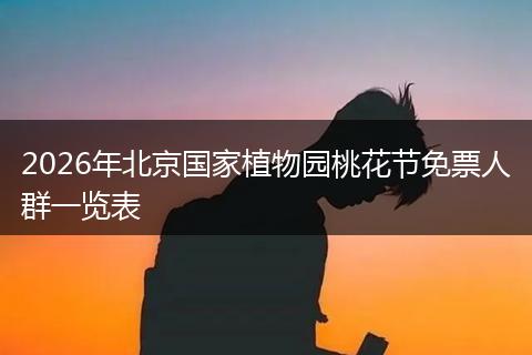 2026年北京国家植物园桃花节免票人群一览表