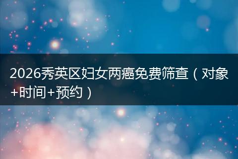 2026秀英区妇女两癌免费筛查（对象+时间+预约）