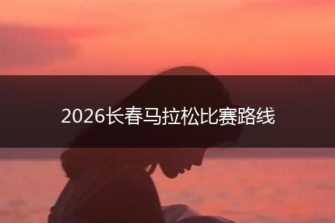 2026长春马拉松比赛路线