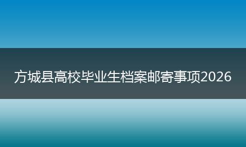 方城县高校毕业生档案邮寄事项2026