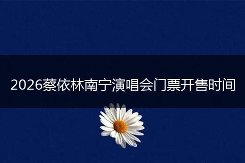 2026蔡依林南宁演唱会门票开售时间