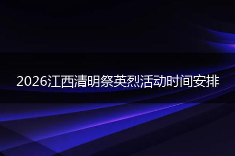 2026江西清明祭英烈活动时间安排