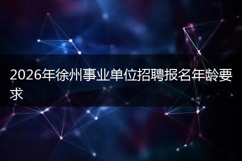2026年徐州事业单位招聘报名年龄要求