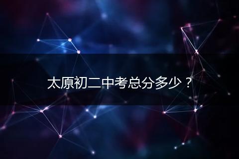太原初二中考总分多少？