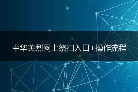 中华英烈网上祭扫入口+操作流程