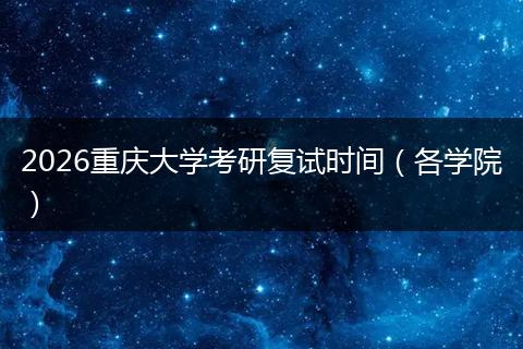 2026重庆大学考研复试时间（各学院）