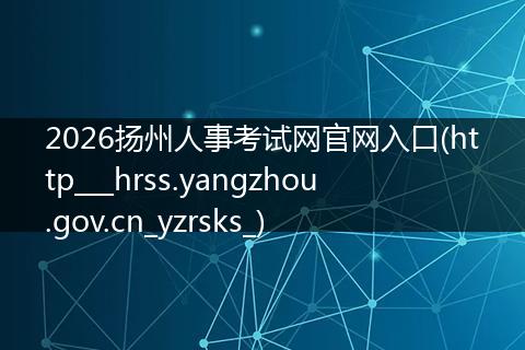 2026扬州人事考试网官网入口(http___hrss.yangzhou.gov.cn_yzrsks_)
