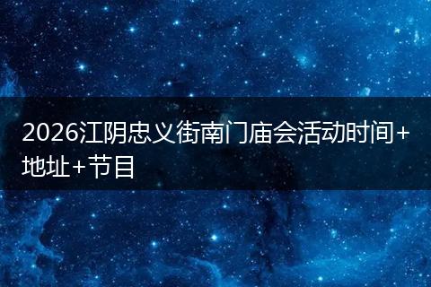 2026江阴忠义街南门庙会活动时间+地址+节目