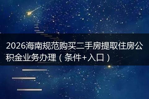2026海南规范购买二手房提取住房公积金业务办理（条件+入口）