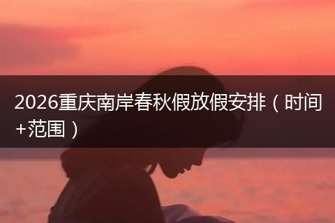 2026重庆南岸春秋假放假安排（时间+范围）