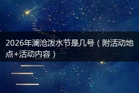 2026年澜沧泼水节是几号（附活动地点+活动内容）