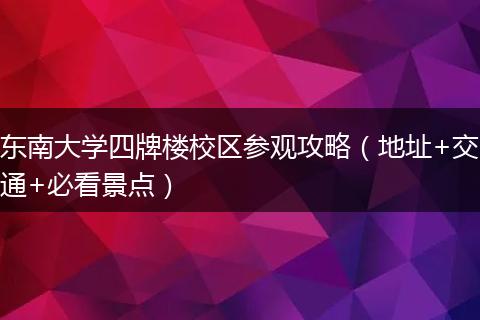东南大学四牌楼校区参观攻略（地址+交通+必看景点）