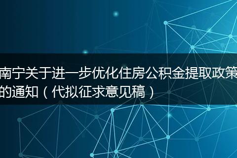南宁关于进一步优化住房公积金提取政策的通知（代拟征求意见稿）