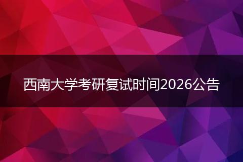 西南大学考研复试时间2026公告