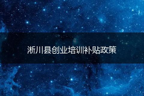 淅川县创业培训补贴政策