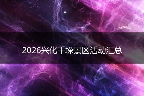 2026兴化千垛景区活动汇总