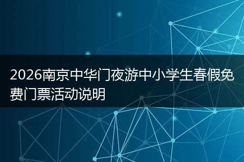 2026南京中华门夜游中小学生春假免费门票活动说明