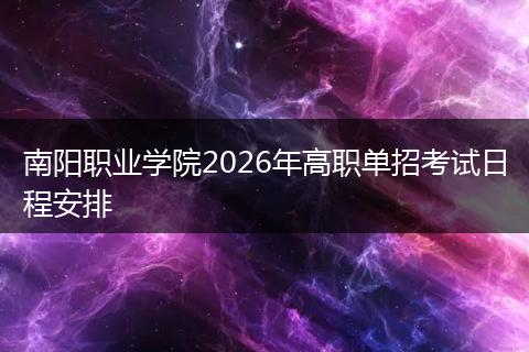 南阳职业学院2026年高职单招考试日程安排