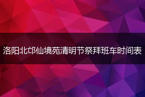 洛阳北邙仙境苑清明节祭拜班车时间表
