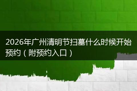 2026年广州清明节扫墓什么时候开始预约（附预约入口）