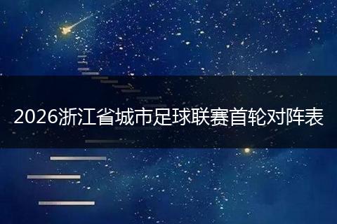 2026浙江省城市足球联赛首轮对阵表