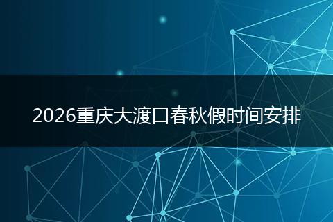 2026重庆大渡口春秋假时间安排