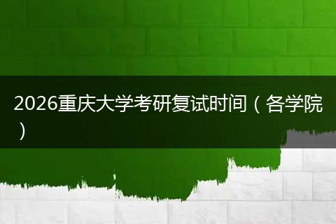 2026重庆大学考研复试时间（各学院）