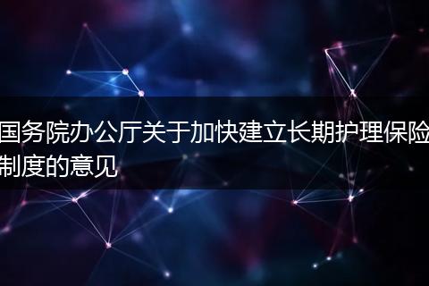 国务院办公厅关于加快建立长期护理保险制度的意见