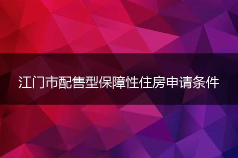 江门市配售型保障性住房申请条件