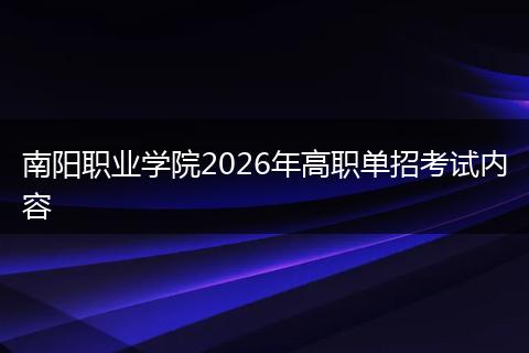 南阳职业学院2026年高职单招考试内容