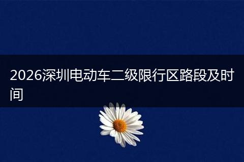 2026深圳电动车二级限行区路段及时间
