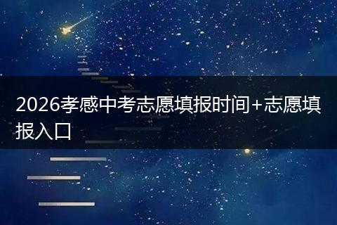 2026孝感中考志愿填报时间+志愿填报入口