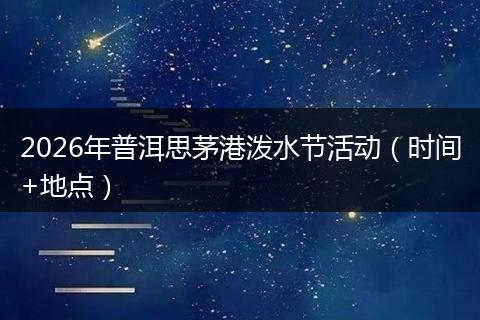 2026年普洱思茅港泼水节活动（时间+地点）