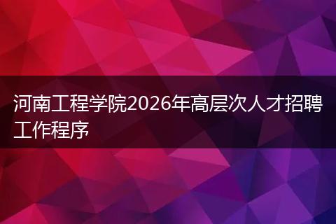 河南工程学院2026年高层次人才招聘工作程序