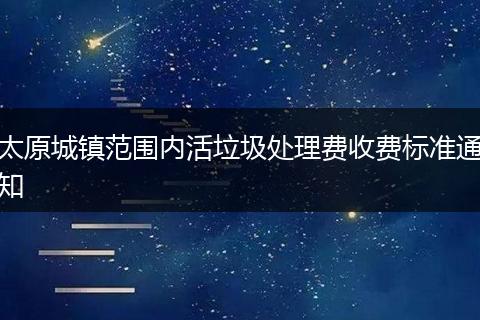 太原城镇范围内活垃圾处理费收费标准通知