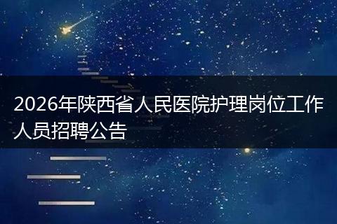 2026年陕西省人民医院护理岗位工作人员招聘公告