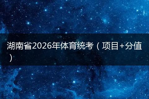 湖南省2026年体育统考（项目+分值）