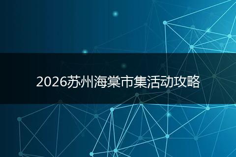 2026苏州海棠市集活动攻略