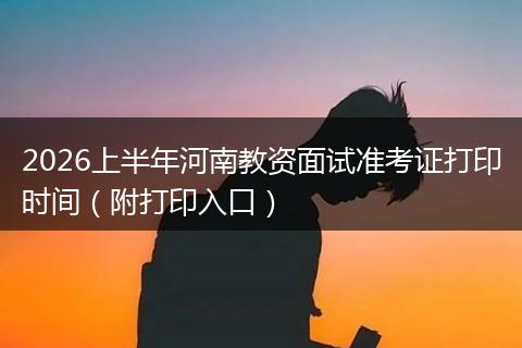 2026上半年河南教资面试准考证打印时间（附打印入口）